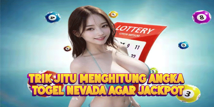 Trik Jitu Menghitung Angka Togel Nevada Agar Jackpot