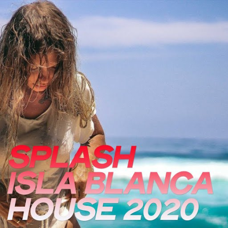 VA - Splash Isla Blanca House 2020 (The Best Selection House Music 2020 By Isla Blanca)