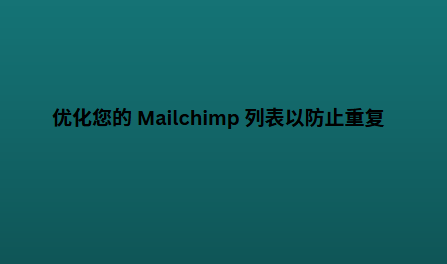 优化您的 Mailchimp 列表以防止重复