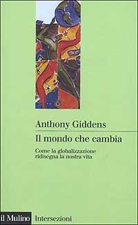 Anthony Giddens - Il Mondo che Cambia. Come la Globalizzazione Ridisegna la Nostra Vita (2000)