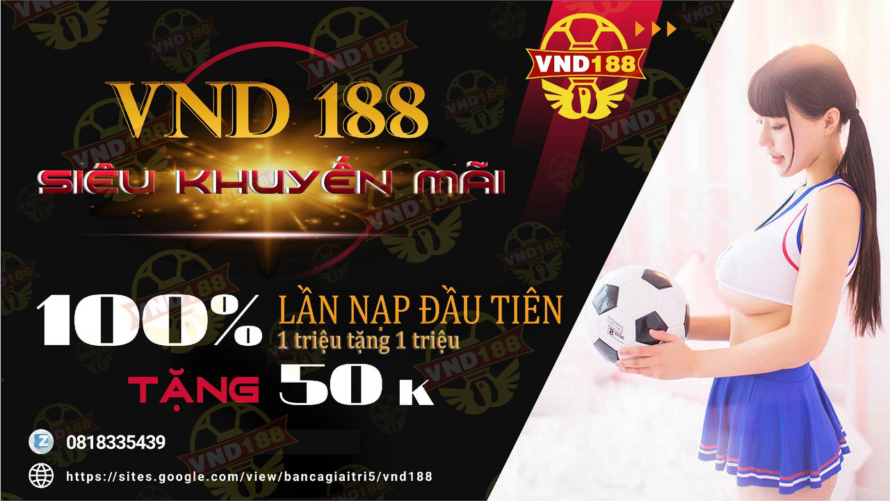 VND188.com - NHÀ CÁI UY TÍN đang có khuyến mãi 50K và 100% cho lần nạp đầu tiên