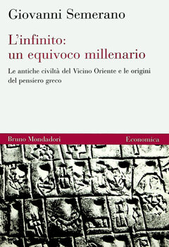 Giovanni Semerano - L’infinito: un equivoco millenario. Le antiche civiltà del Vicino Oriente e le origini del pensiero greco (2004)