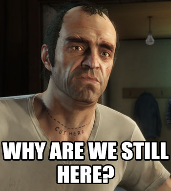 why_are_we_still_here_gta.jpg