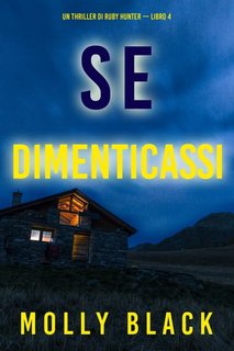 Molly Black - Se dimenticassi. Un Thriller di Ruby Hunter Vol. 4 (2023)