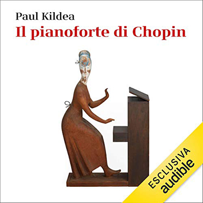 Paul Kildea - Il pianoforte di Chopin: Alla ricerca dello strumento che ha rivoluzionato la musica (2020) (mp3 - 128 kbps)