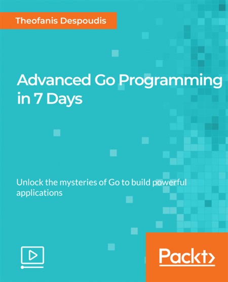 Advanced Go Programming in 7 Days - Packt 2019