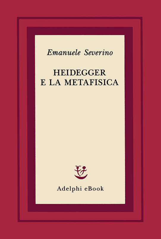Emanuele Severino - Heidegger e la metafisica (2020)