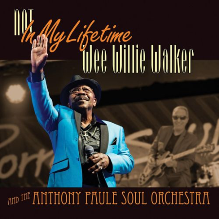 Wee Willie Walker & The Anthony Paule Soul Orchestra   Not In My Lifetime (2021)