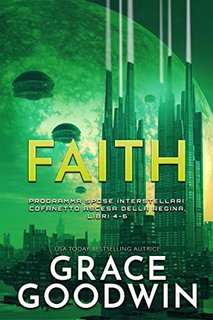 Grace Goodwin - Faith - Confanetto Ascesa Della Regina Vol. 4-5-6 (2022)