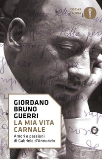Giordano Bruno Guerri - La mia vita carnale. Amori e passioni di Gabriele d'Annunzio (2024)