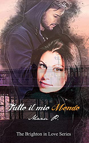 Manu P. - Tutto il mio mondo. The Brighton in love series 1 (2021)