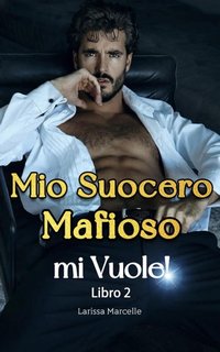 Larissa Marcelle - Il mio suocero mafioso mi vuole! Parte 2 (2024)