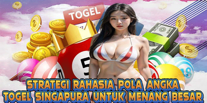 Strategi Rahasia Pola Angka Togel Singapura Untuk Menang Besar