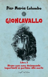 Pier Maria Colombo - Gioncavallo Libro 3. Alcune cose sono decisamente importanti se portano alla morte (2023)