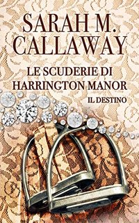 Sarah Mathilde Callaway - Le scuderie di Harrington Manor. Il destino (2020)