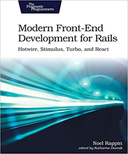 Modern Front-End Development for Rails: Hotwire, Stimulus, Turbo, and React (True EPUB)