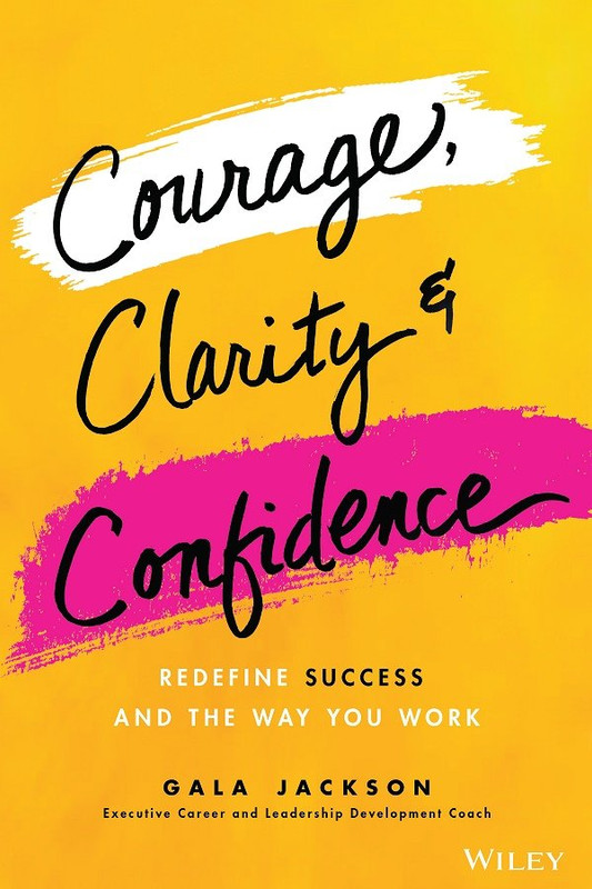 Courage, Clarity, and Confidence: Redefine Success and the Way You Work