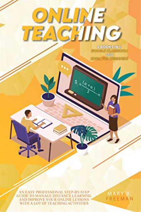 Online Teaching : An Easy Professional Step-By-Step Guide to Manage Distance Learning and Improve Your Online Lessons