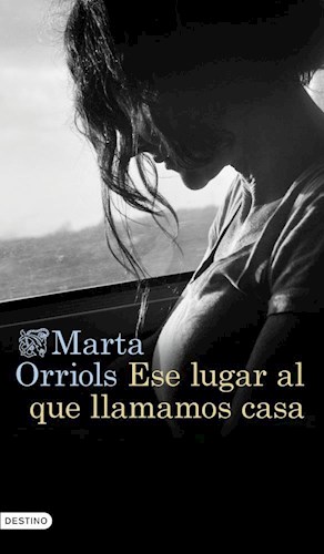 ESE LUGAR AL QUE LLAMAMOS CASA, MARTA ORRIOLS