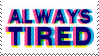 ALWAYS TIRED