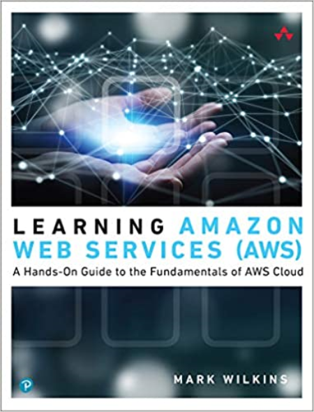 Learning Amazon Web Services (AWS): A Hands-On Guide to the Fundamentals of AWS Cloud (True PDF)