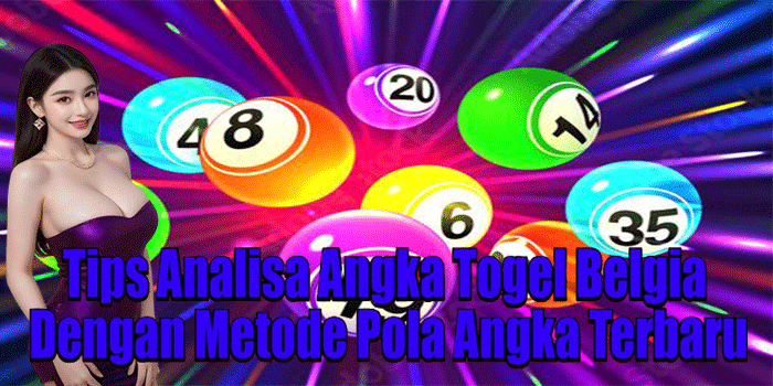 Tips Analisa Angka Togel Belgia Dengan Metode Pola Angka Terbaru