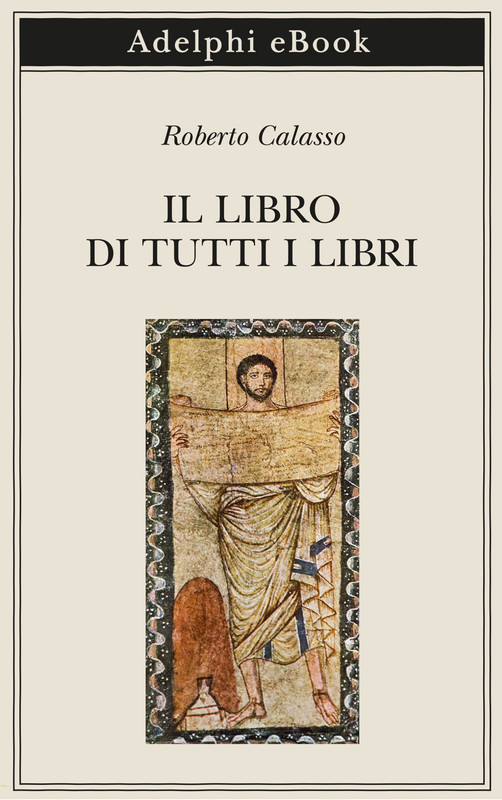 Roberto Calasso - Il libro di tutti i libri (2019)