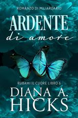 Diana A. Hicks – Rubami il cuore Vol. 6. Ardente Di Amore (2026)