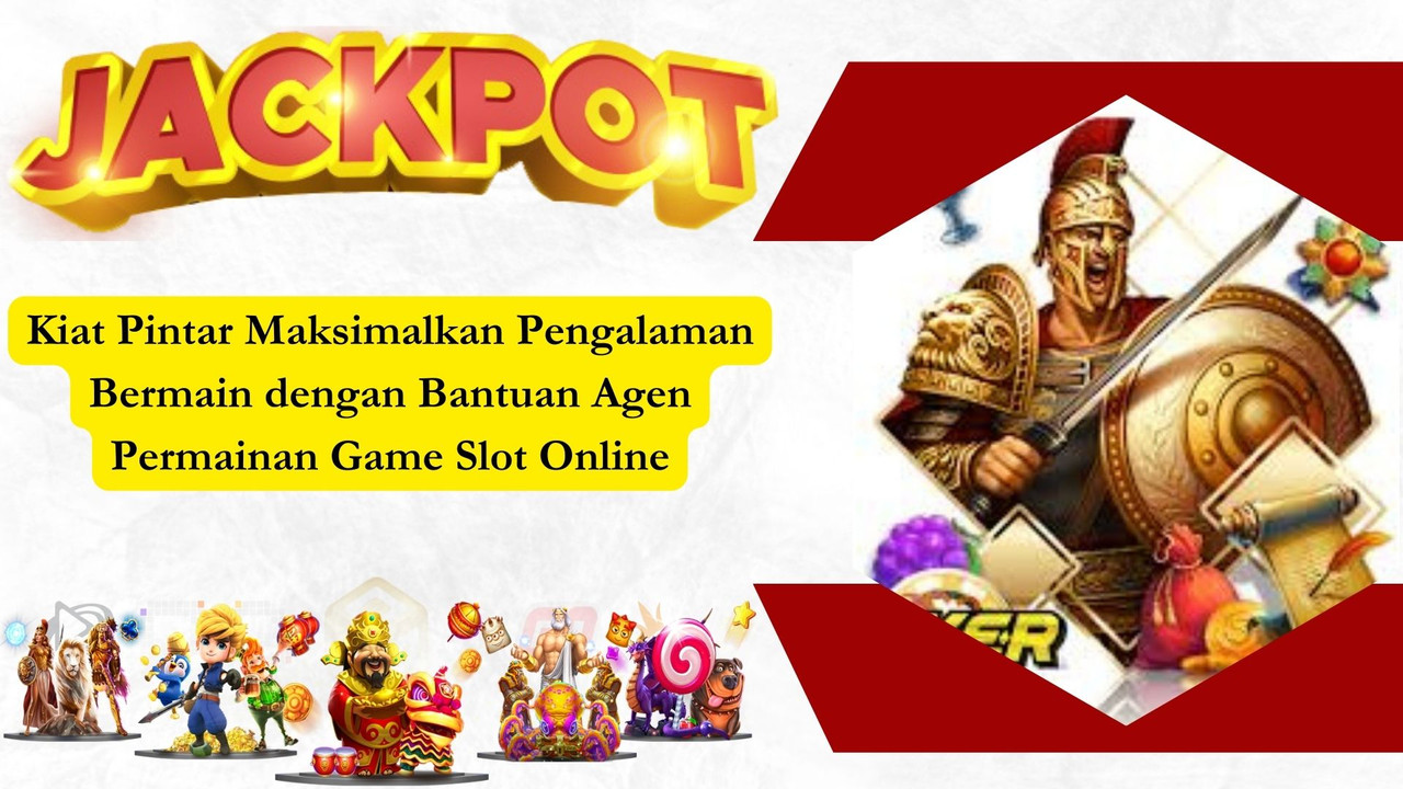 Kiat Pintar Maksimalkan Pengalaman Bermain dengan Bantuan Agen Permainan Game Slot Online