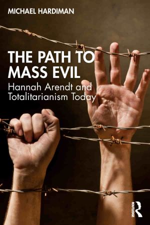 The Path to Mass Evil Hannah Arendt and Totalitarianism Today