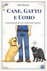 Aldo Mariani – Cane, gatto e uomo. Cosa pensano di noi i nostri amici pelosi (2025)