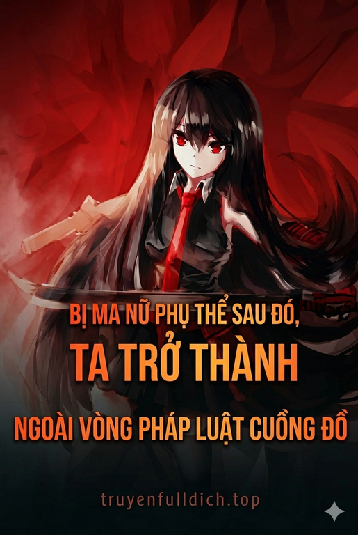 Bị Ma Nữ Phụ Thể Sau Đó, Ta Trở Thành Ngoài Vòng Pháp Luật Cuồng Đồ