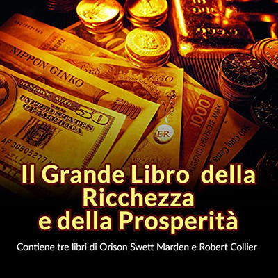 Orison Swett Marden; Robert Collier - Il Grande Libro della Ricchezza e della Prosperità (2021) (mp3 - 128 kbps)