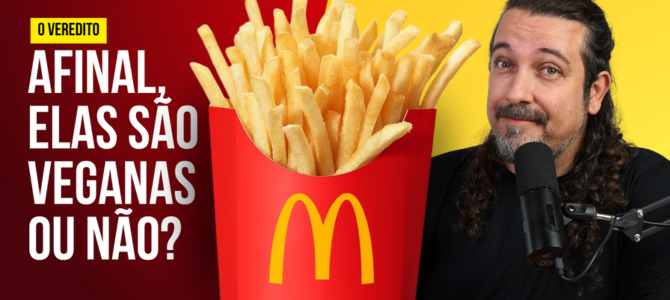 Finalmente, informações concretas sobre se as batatas do McDonald’s Brasil são veganas ou não