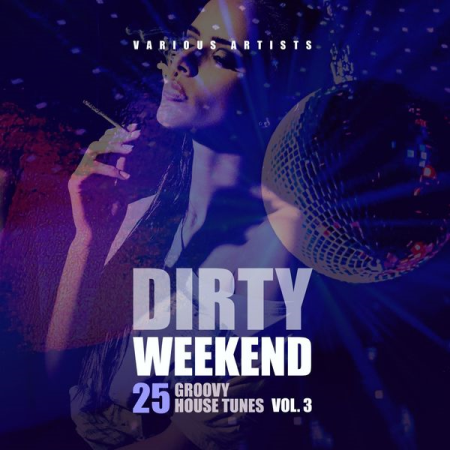VA - Dirty Weekend (25 Groovy House Tunes) Vol 3 (2022)