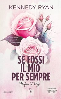 Kennedy Ryan - Se fossi il mio per sempre. Before I let go (2024)