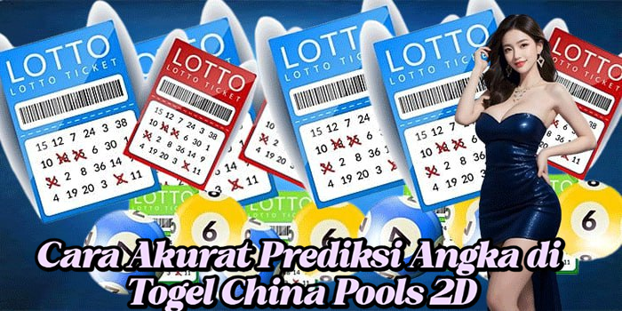 Cara Akurat Prediksi Angka di Togel China Pools 2D