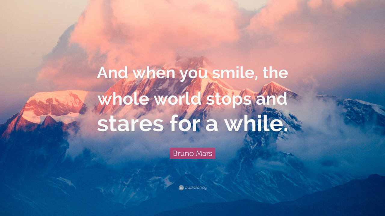2042997-Bruno-Mars-Quote-And-when-you-smile-the-whole-world-stops-and.jpg