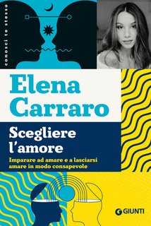 Elena Carraro - Scegliere l'amore. Imparare ad amare e a lasciarsi amare in modo consapevole (2024)