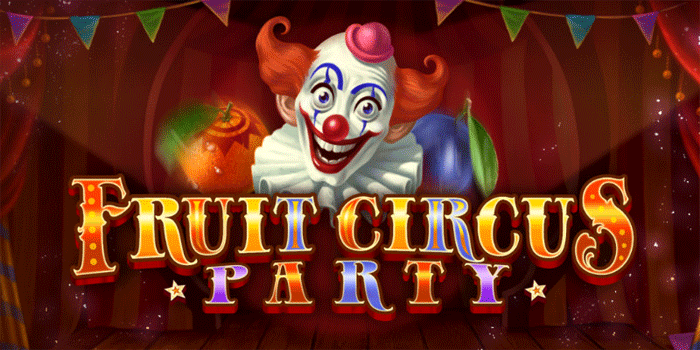 Tips Jitu Mendapatkan Jackpot Besar Slot Fruit Circus Party
