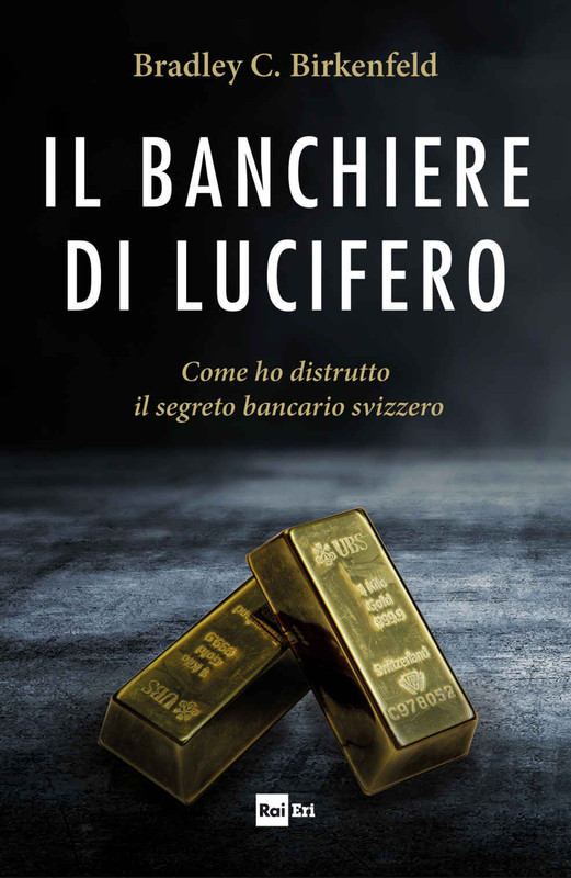 Bradley C. Birkenfeld - Il banchiere di Lucifero. Come ho distrutto il segreto bancario svizzero (2018)