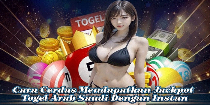 Cara Cerdas Mendapatkan Jackpot Togel Arab Saudi Dengan Instan