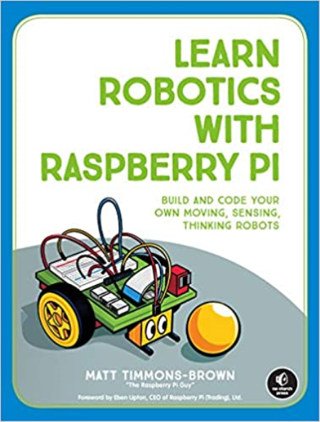 Learn Robotics with Raspberry Pi: Build and Code Your Own Moving, Sensing, Thinking Robots (True MOBI)