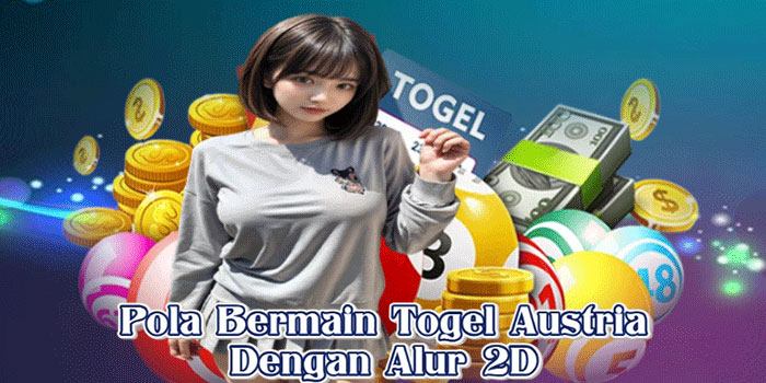 Pola Bermain Togel Austria Dengan Alur 2D