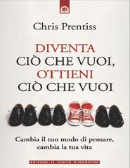Chris Prentiss – Diventa ciò che vuoi, ottieni ciò che vuoi (2010)