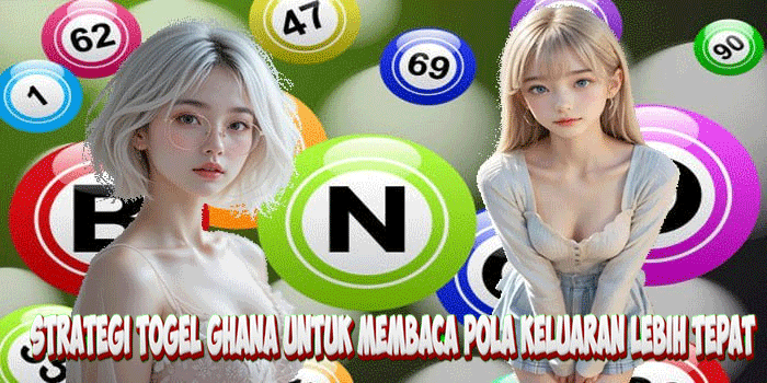 Strategi Togel Ghana Untuk Membaca Pola Keluaran Lebih Tepat