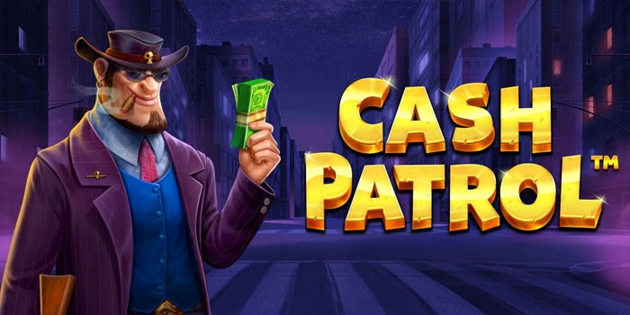 Trik Mudah Mendapatkan Jackpot Besar di Slot Cash Patrol