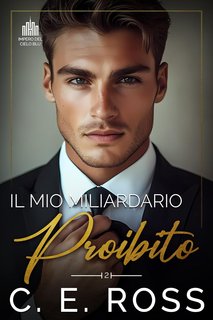 C E Ross - I Miliardari dell'Impero Blue Sky Vol. 2. Il Mio Miliardario Proibito (2024)