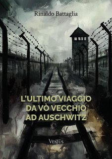 Rinaldo Battaglia - L'ultimo viaggio da Vò Vecchio ad Auschwitz (2024)