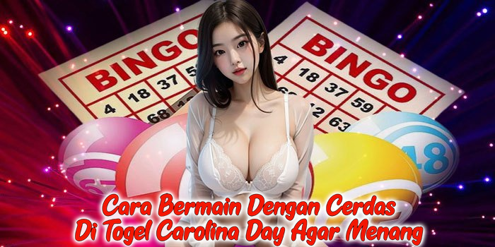 Cara Bermain Dengan Cerdas Di Togel Carolina Day Agar Menang